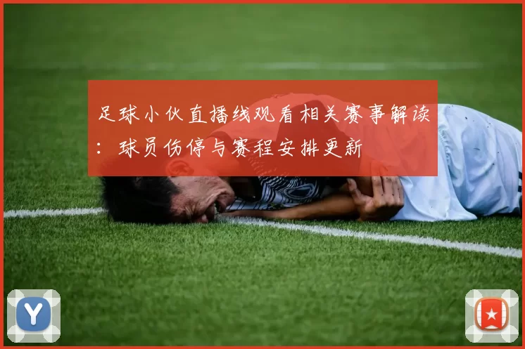 足球小伙直播线观看相关赛事解读：球员伤停与赛程安排更新