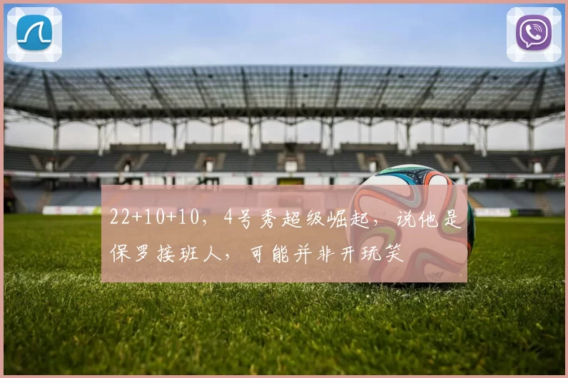 22+10+10，4号秀超级崛起，说他是保罗接班人，可能并非开玩笑